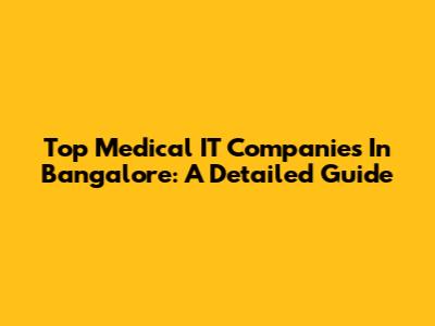 Top Medical IT Companies In Bangalore: A Detailed Guide