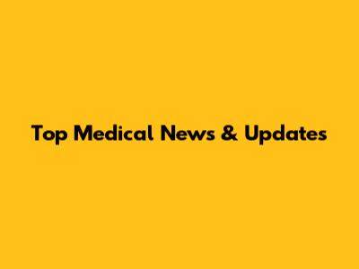 Top Medical News & Updates