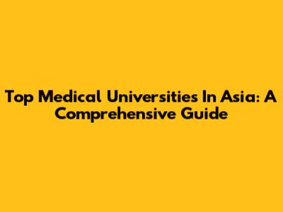 Top Medical Universities In Asia: A Comprehensive Guide
