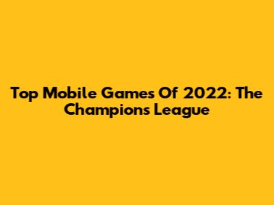 Top Mobile Games Of 2022: The Champions' League
