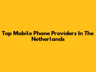 Top Mobile Phone Providers In The Netherlands