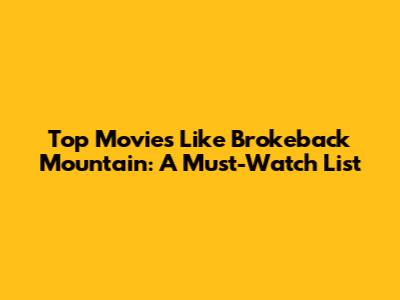 Top Movies Like Brokeback Mountain: A Must-Watch List