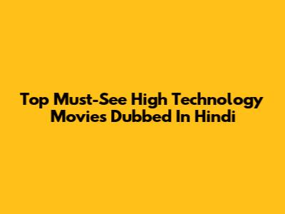 Top Must-See High Technology Movies Dubbed In Hindi