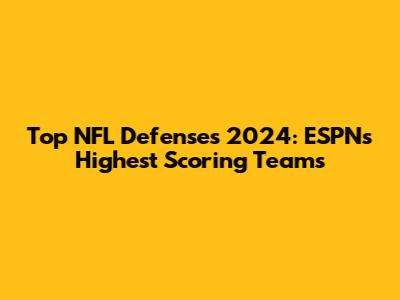 Top NFL Defenses 2024: ESPN's Highest Scoring Teams