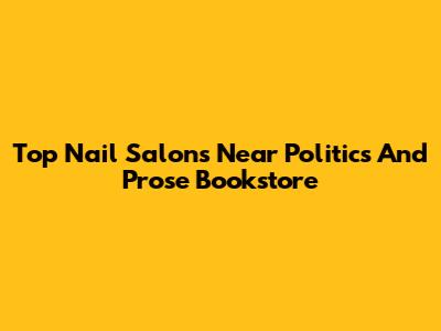Top Nail Salons Near Politics And Prose Bookstore