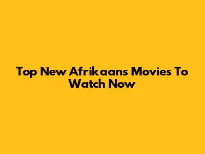 Top New Afrikaans Movies To Watch Now