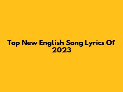 Top New English Song Lyrics Of 2023