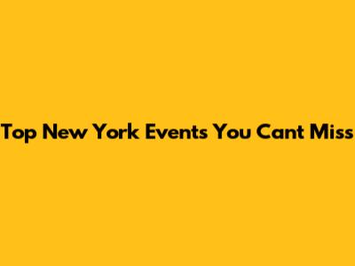 Top New York Events You Can't Miss