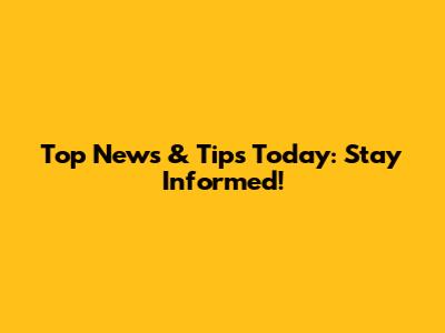 Top News & Tips Today: Stay Informed!