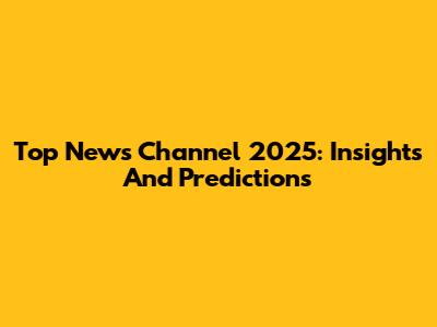 Top News Channel 2025: Insights And Predictions