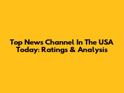 Top News Channel In The USA Today: Ratings & Analysis