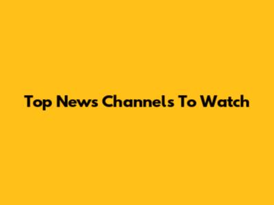 Top News Channels To Watch
