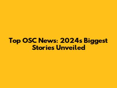 Top OSC News: 2024's Biggest Stories Unveiled
