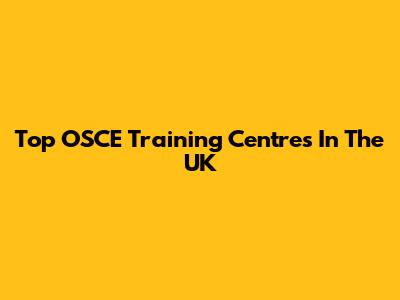 Top OSCE Training Centres In The UK
