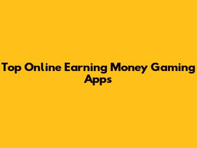 Top Online Earning Money Gaming Apps