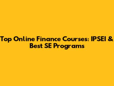 Top Online Finance Courses: IPSEI & Best SE Programs