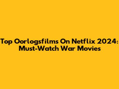 Top Oorlogsfilms On Netflix 2024: Must-Watch War Movies