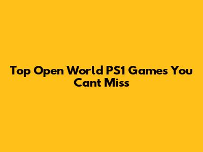Top Open World PS1 Games You Can't Miss