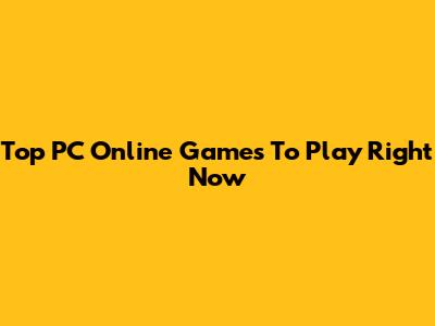 Top PC Online Games To Play Right Now