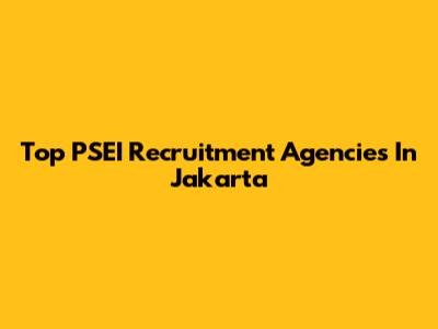 Top PSEI Recruitment Agencies In Jakarta