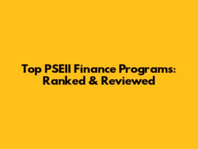 Top PSEII Finance Programs: Ranked & Reviewed