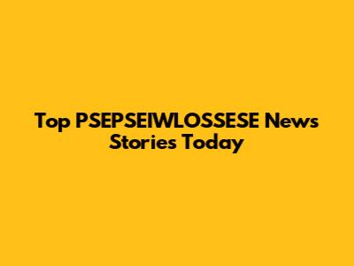 Top PSEPSEIWLOSSESE News Stories Today
