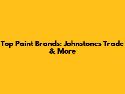 Top Paint Brands: Johnstone's Trade & More
