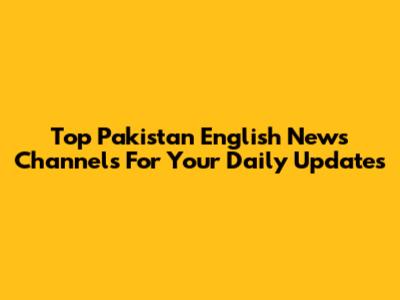 Top Pakistan English News Channels For Your Daily Updates