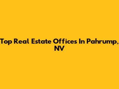 Top Real Estate Offices In Pahrump, NV