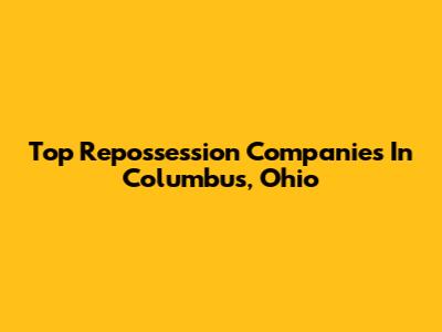 Top Repossession Companies In Columbus, Ohio