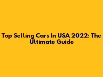 Top Selling Cars In USA 2022: The Ultimate Guide
