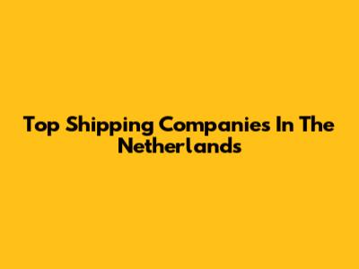 Top Shipping Companies In The Netherlands