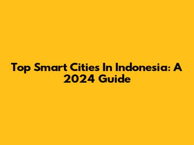Top Smart Cities In Indonesia: A 2024 Guide