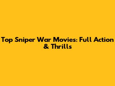 Top Sniper War Movies: Full Action & Thrills
