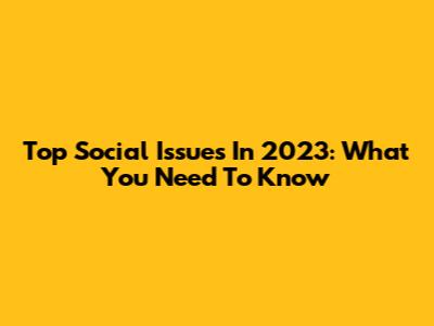 Top Social Issues In 2023: What You Need To Know