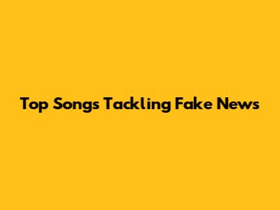 Top Songs Tackling Fake News