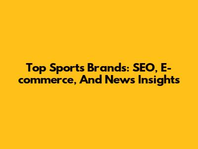 Top Sports Brands: SEO, E-commerce, And News Insights