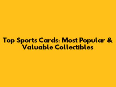 Top Sports Cards: Most Popular & Valuable Collectibles