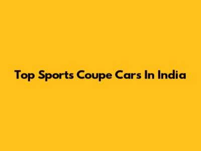 Top Sports Coupe Cars In India