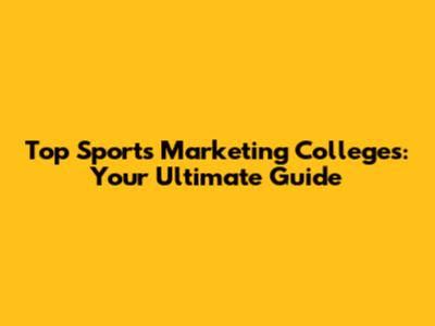 Top Sports Marketing Colleges: Your Ultimate Guide