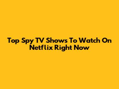 Top Spy TV Shows To Watch On Netflix Right Now