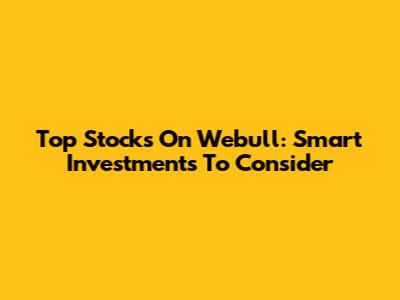 Top Stocks On Webull: Smart Investments To Consider