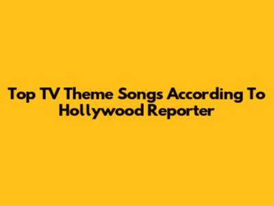 Top TV Theme Songs According To Hollywood Reporter