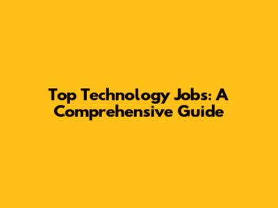 Top Technology Jobs: A Comprehensive Guide