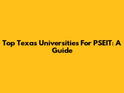 Top Texas Universities For PSEIT: A Guide