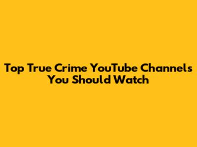 Top True Crime YouTube Channels You Should Watch