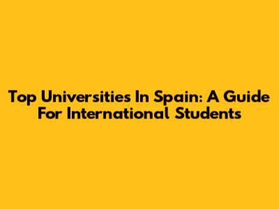 Top Universities In Spain: A Guide For International Students