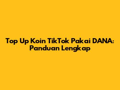 Top Up Koin TikTok Pakai DANA: Panduan Lengkap