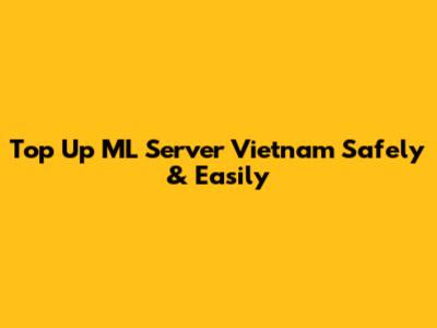 Top Up ML Server Vietnam Safely & Easily