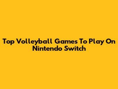 Top Volleyball Games To Play On Nintendo Switch